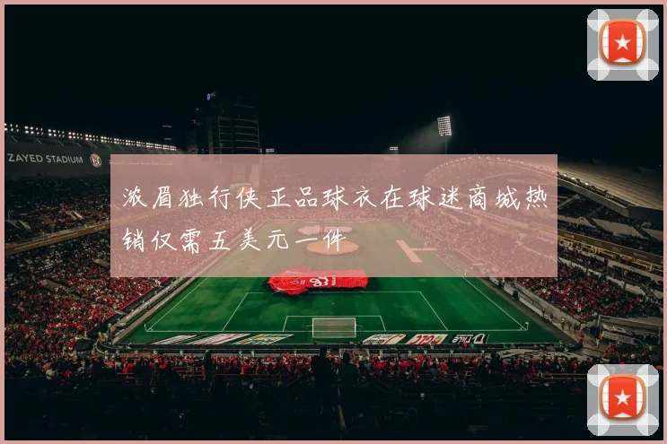 浓眉独行侠正品球衣在球迷商城热销仅需五美元一件