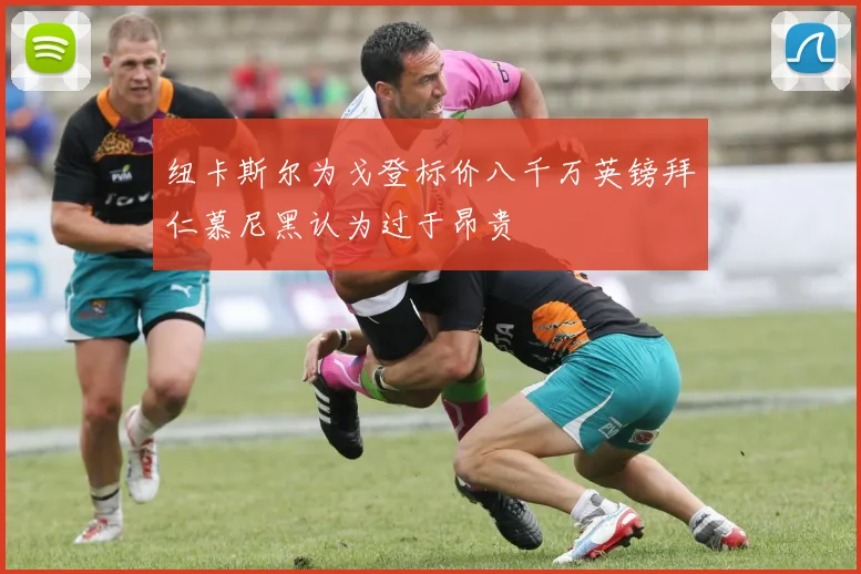 纽卡斯尔为戈登标价八千万英镑拜仁慕尼黑认为过于昂贵