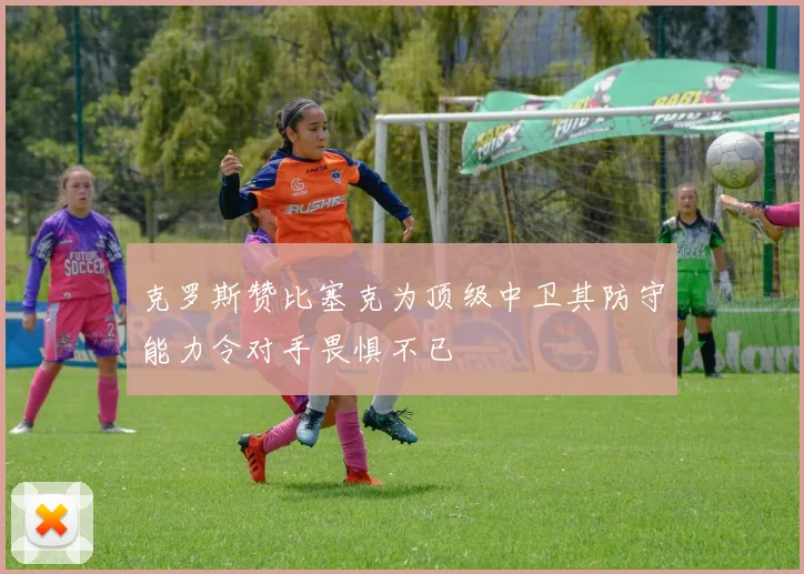 克罗斯赞比塞克为顶级中卫其防守能力令对手畏惧不已